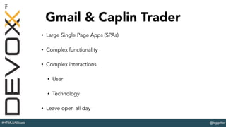 @leggetter#HTML5AtScale
Gmail & Caplin Trader
• Large Single Page Apps (SPAs)
• Complex functionality
• Complex interactions
• User
• Technology
• Leave open all day
 