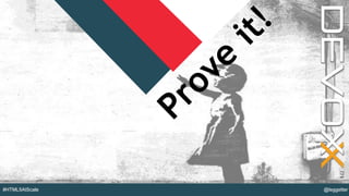 @YourTwitterHandle#DVXFR14{session hashtag} @leggetter#HTML5AtScale
Prove
it!
 