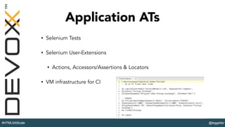 @leggetter#HTML5AtScale
Application ATs
• Selenium Tests
• Selenium User-Extensions
• Actions, Accessors/Assertions & Locators
• VM infrastructure for CI
 