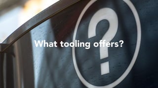 What tooling offers?
 