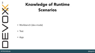 @leggetter#HTML5AtScale
Knowledge of Runtime
Scenarios
• Workbench (dev-mode)
• Test
• App
 