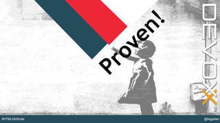 @YourTwitterHandle#DVXFR14{session hashtag} @leggetter#HTML5AtScale
Proven!
 