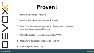 @leggetter#HTML5AtScale
Proven!
1. Massive codebase - features
2. Architecture - features, services & MVVM
3. Contributor harmony - separation of concerns; codebase
structure, features & architecture
4. Promote quality - features, services & MVVM
5. Productive developer experience - tooling
6. ^All complimentary - Yep!
 