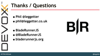 @leggetter#HTML5AtScale
Thanks / Questions
•Phil @leggetter
•phil@leggetter.co.uk
!
•BladeRunnerJS
•@BladeRunnerJS
•bladerunnerjs.org
 