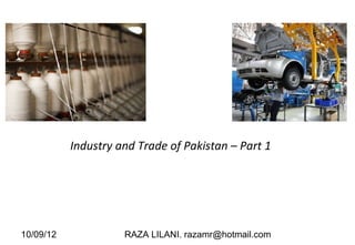 Industry and Trade of Pakistan – Part 1




10/09/12             RAZA LILANI. razamr@hotmail.com
 