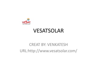 VESATSOLAR
CREAT BY: VENKATESH
URL:http://www.vesatsolar.com/
 