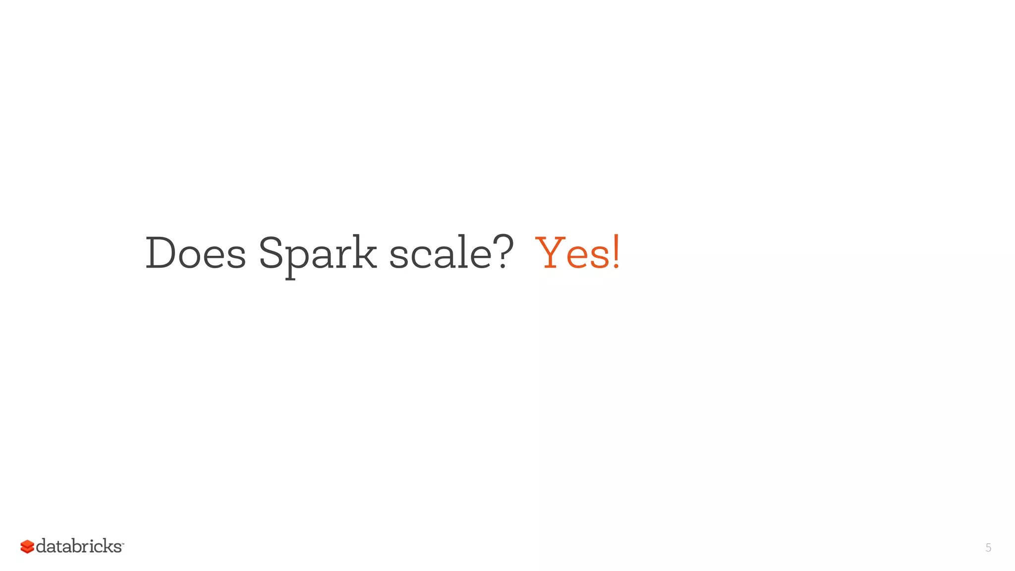 5
Does Spark scale? Yes!
 