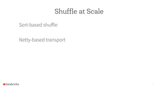 Shuffle at Scale
Sort-based shuﬀle
Netty-based transport
22
 