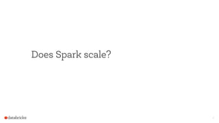 4
Does Spark scale?
 