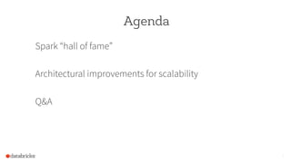 Agenda
Spark “hall of fame”
Architectural improvements for scalability
Q&A
7
 