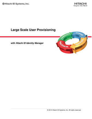 Large Scale User Provisioning
with Hitachi ID Identity Manager
© 2014 Hitachi ID Systems, Inc. All rights reserved.
 