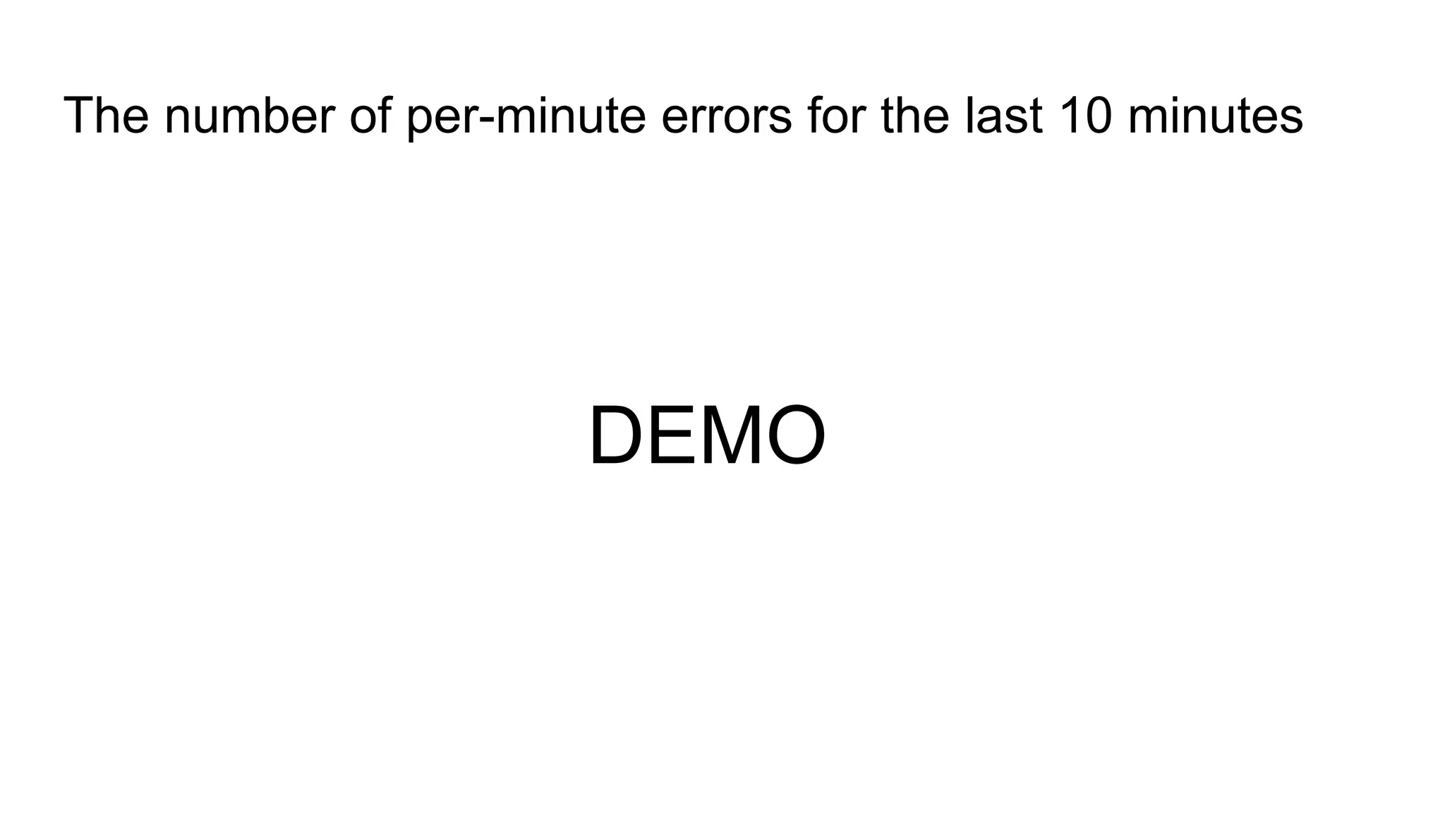 The number of per-minute errors for the last 10 minutes
DEMO
 