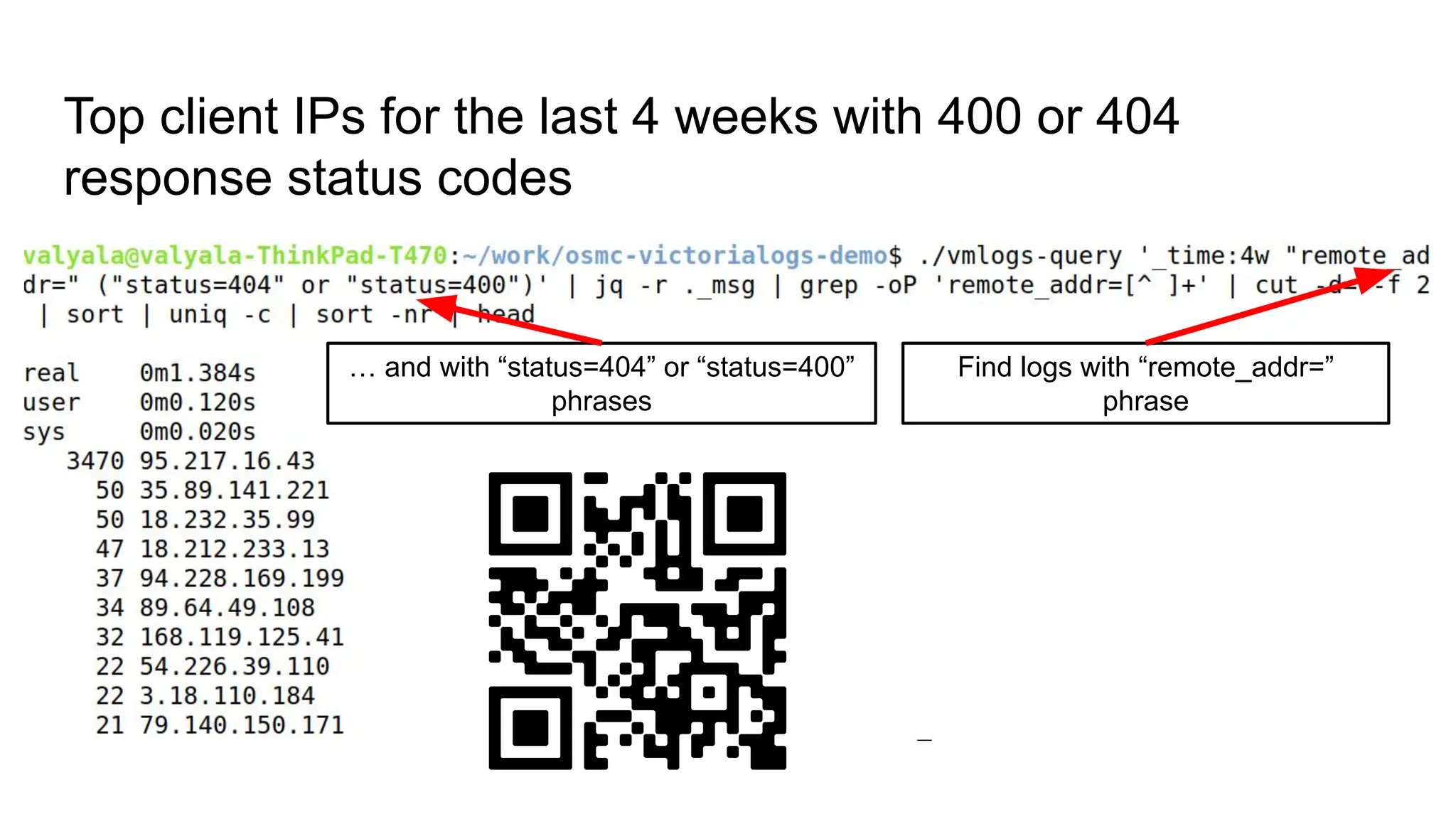 Top client IPs for the last 4 weeks with 400 or 404
response status codes
Find logs with “remote_addr=”
phrase
… and with “status=404” or “status=400”
phrases
 