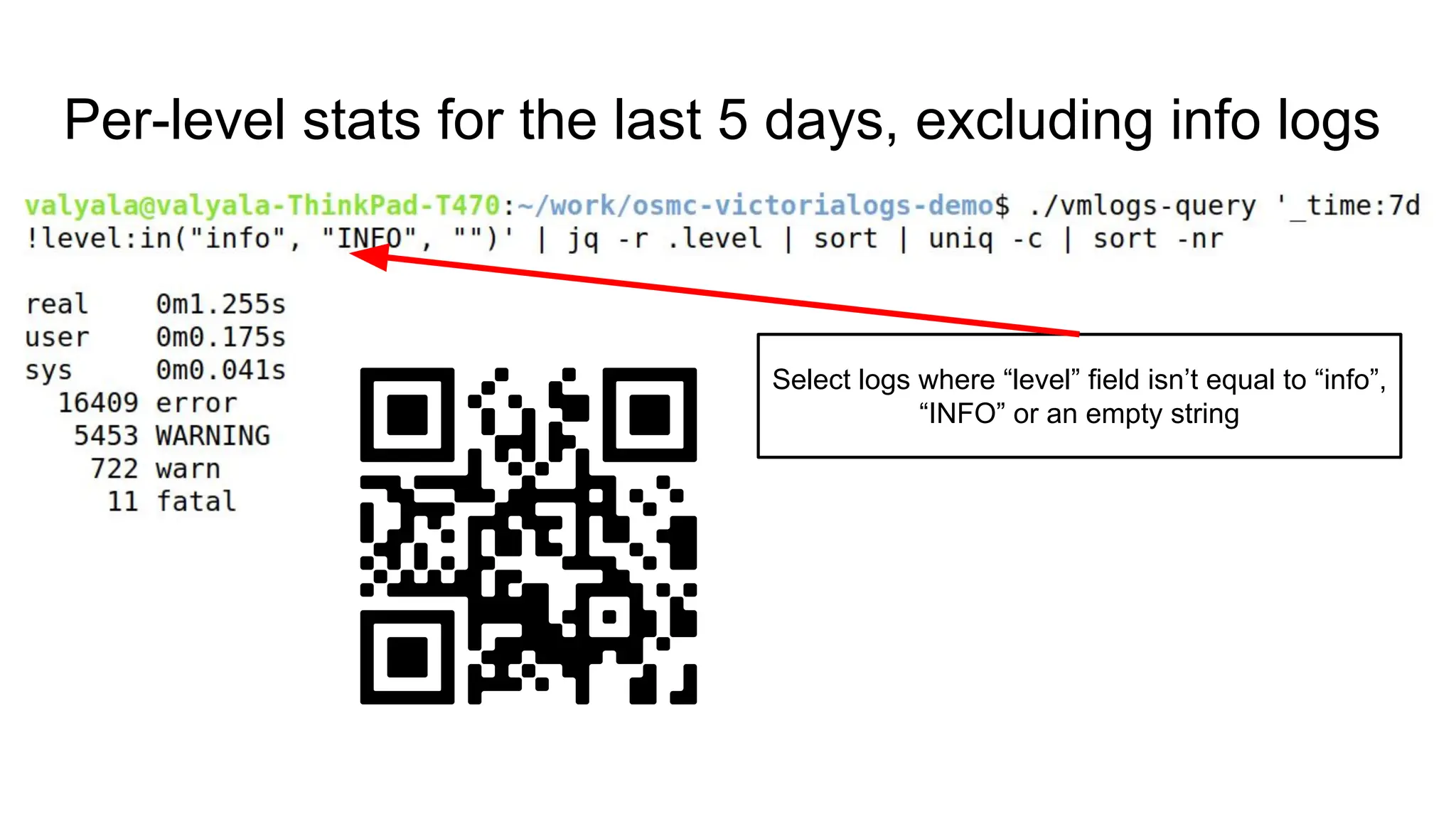 Per-level stats for the last 5 days, excluding info logs
Select logs where “level” field isn’t equal to “info”,
“INFO” or an empty string
 