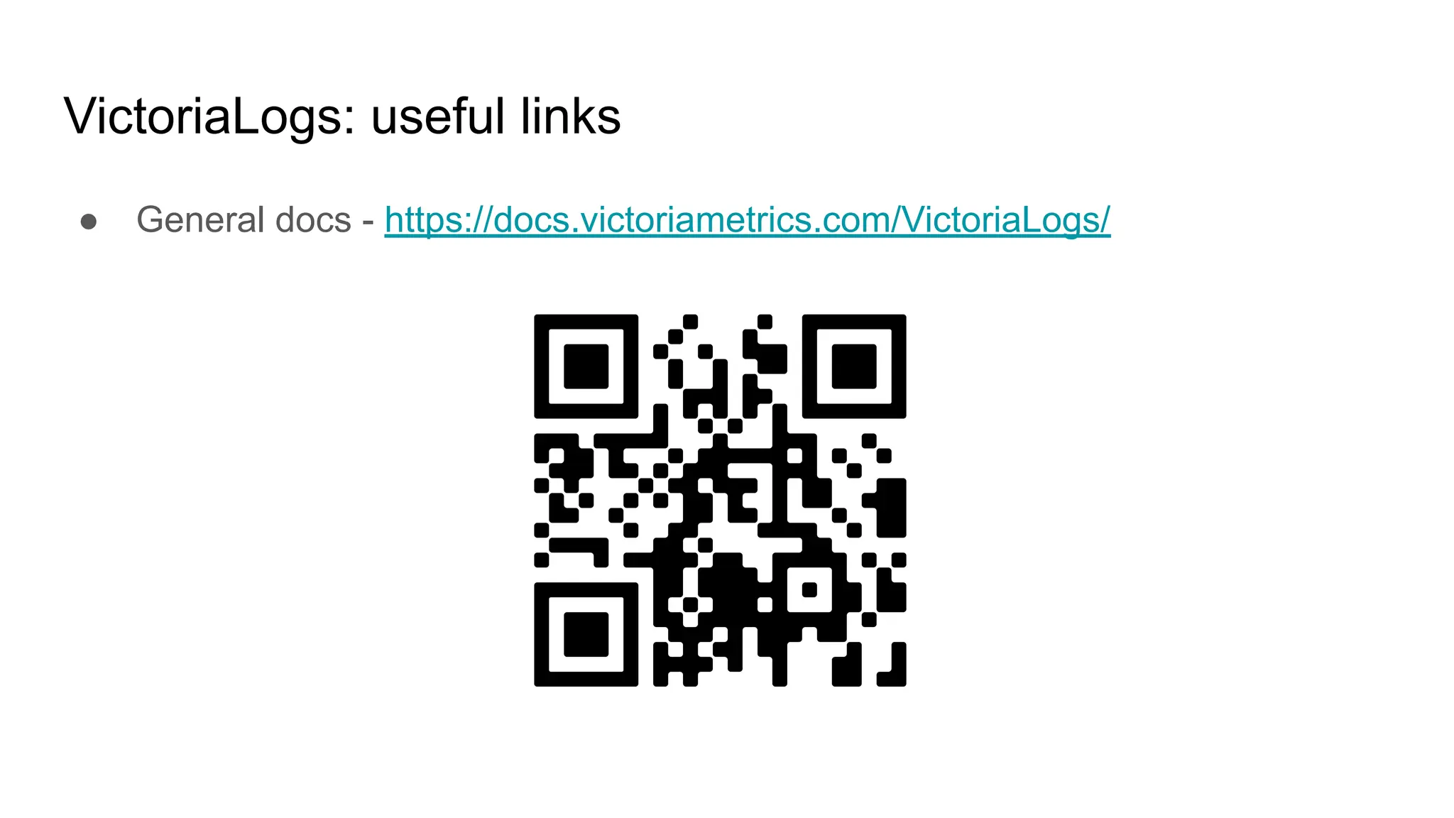 VictoriaLogs: useful links
● General docs - https://docs.victoriametrics.com/VictoriaLogs/
 
