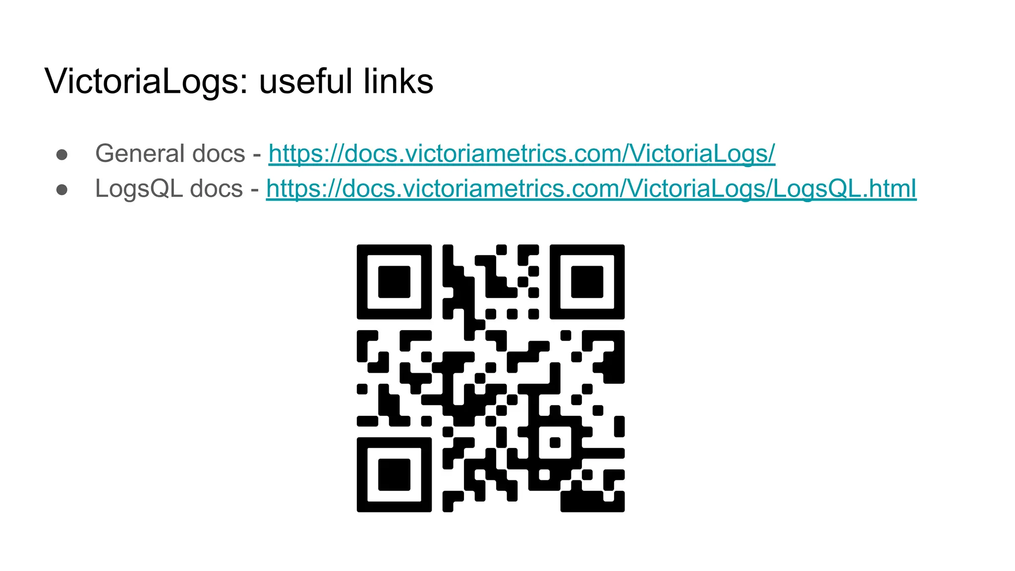 VictoriaLogs: useful links
● General docs - https://docs.victoriametrics.com/VictoriaLogs/
● LogsQL docs - https://docs.victoriametrics.com/VictoriaLogs/LogsQL.html
 