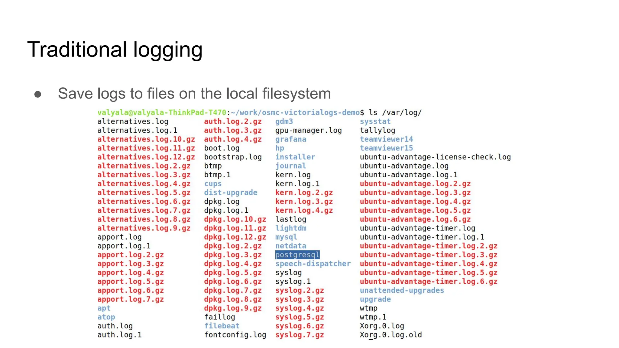 Traditional logging
● Save logs to files on the local filesystem
 
