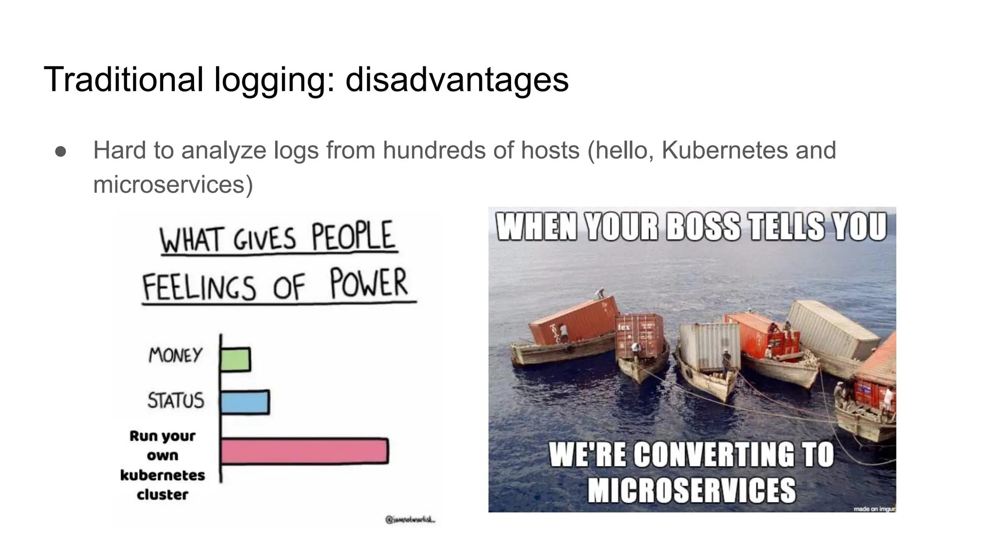 Traditional logging: disadvantages
● Hard to analyze logs from hundreds of hosts (hello, Kubernetes and
microservices)
 