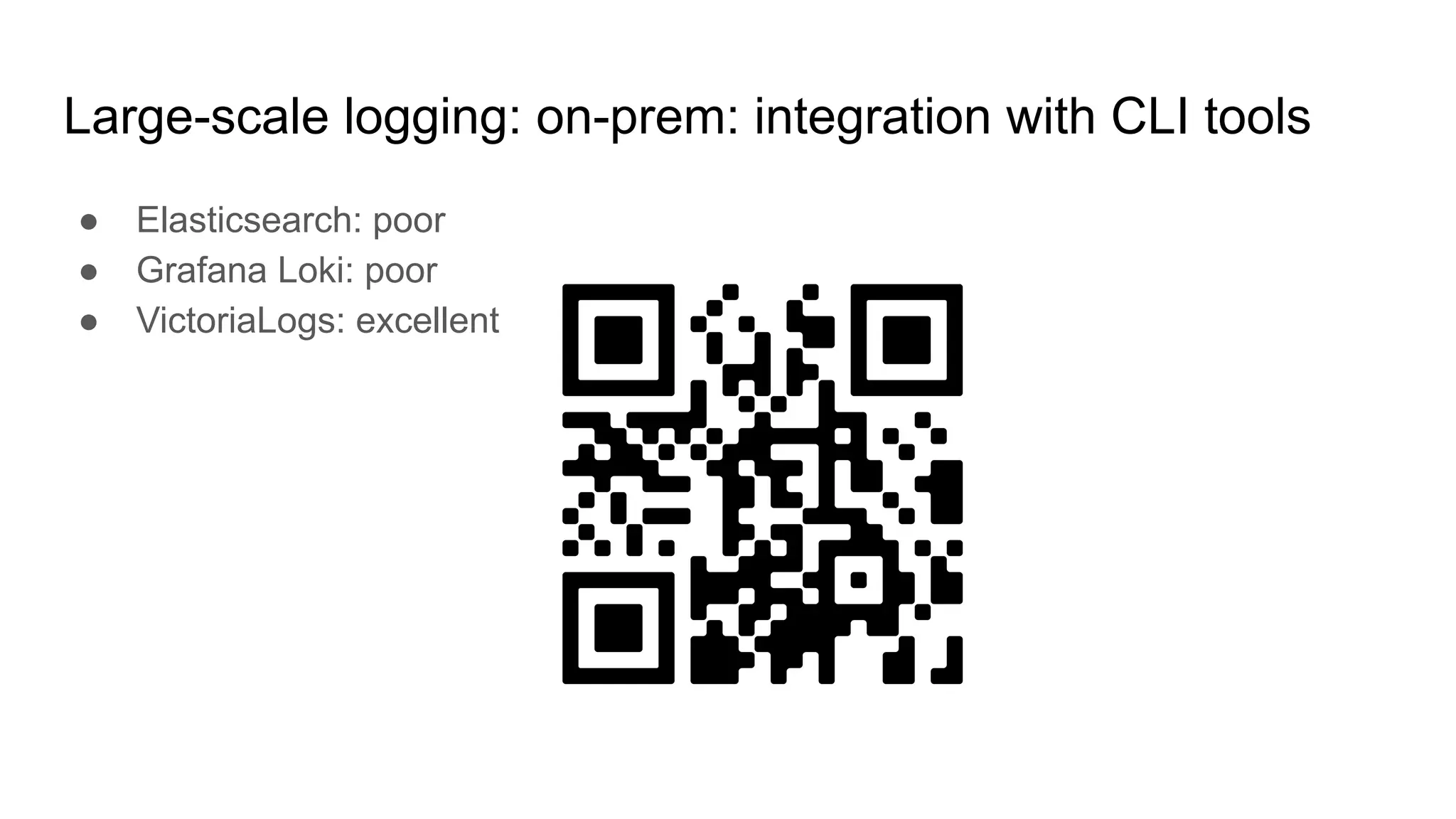 Large-scale logging: on-prem: integration with CLI tools
● Elasticsearch: poor
● Grafana Loki: poor
● VictoriaLogs: excellent
 
