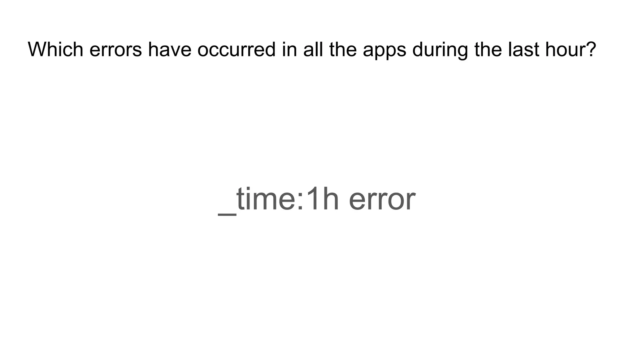 Which errors have occurred in all the apps during the last hour?
_time:1h error
 