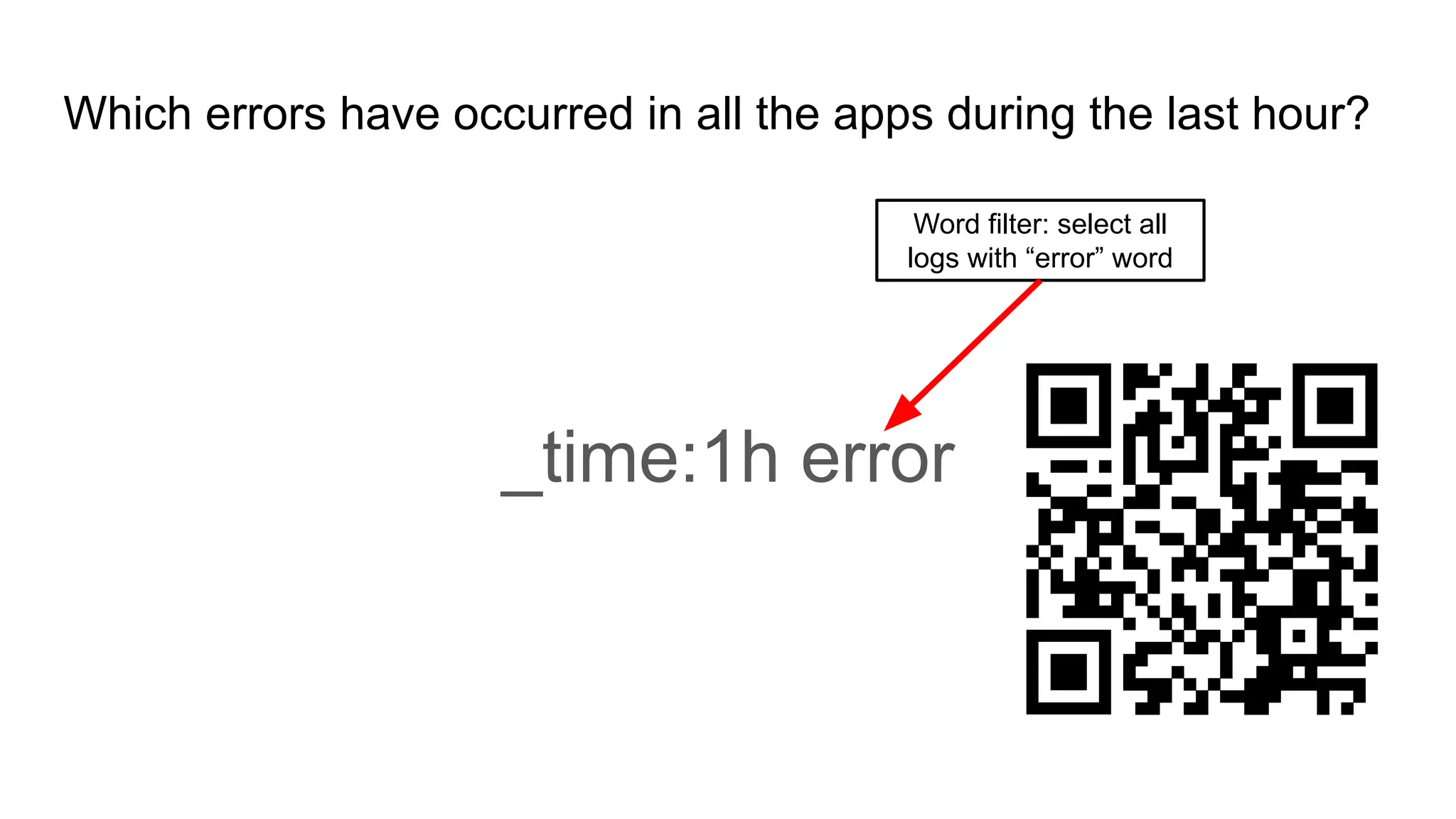 Which errors have occurred in all the apps during the last hour?
_time:1h error
Word filter: select all
logs with “error” word
 