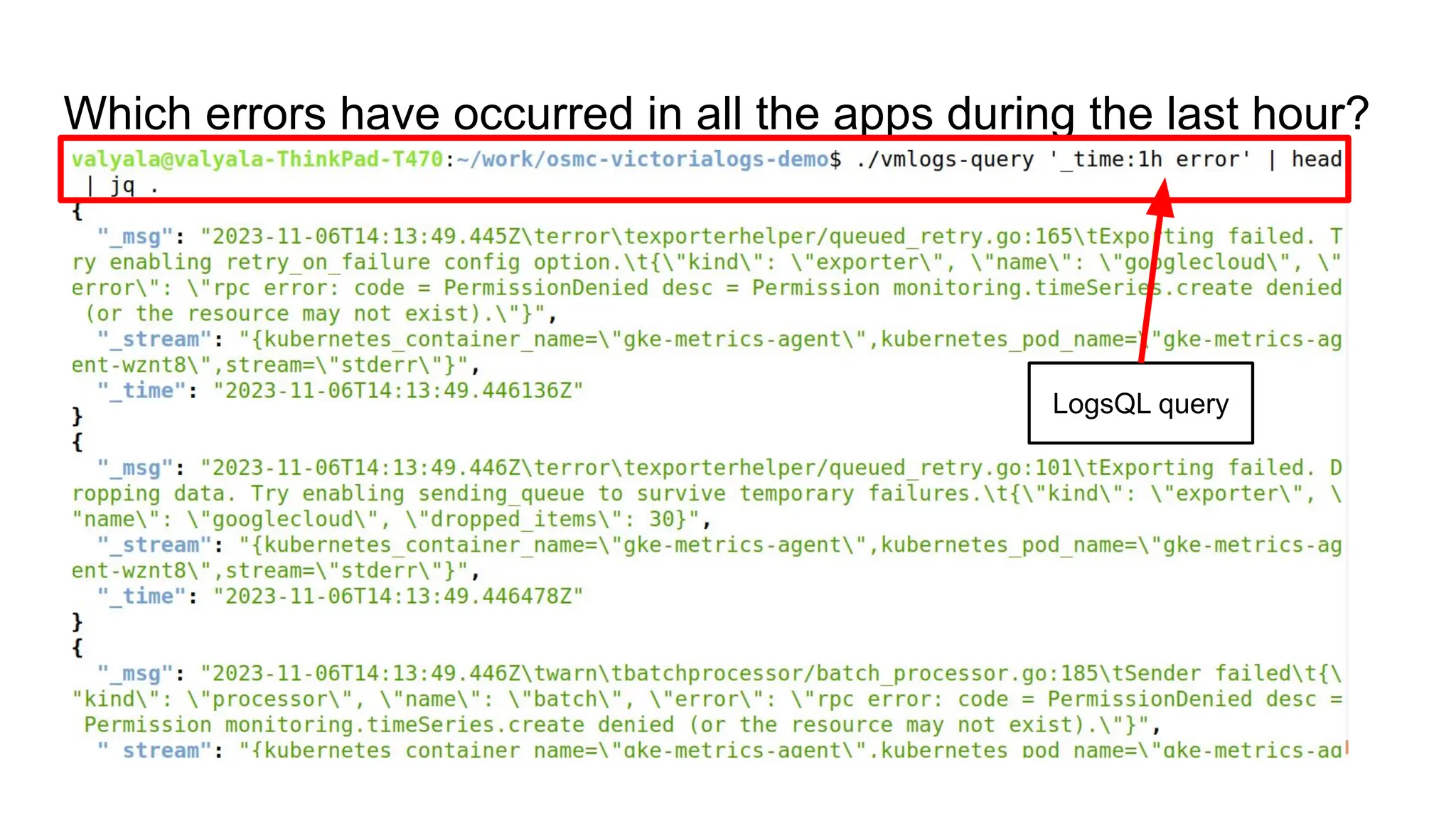 Which errors have occurred in all the apps during the last hour?
LogsQL query
 