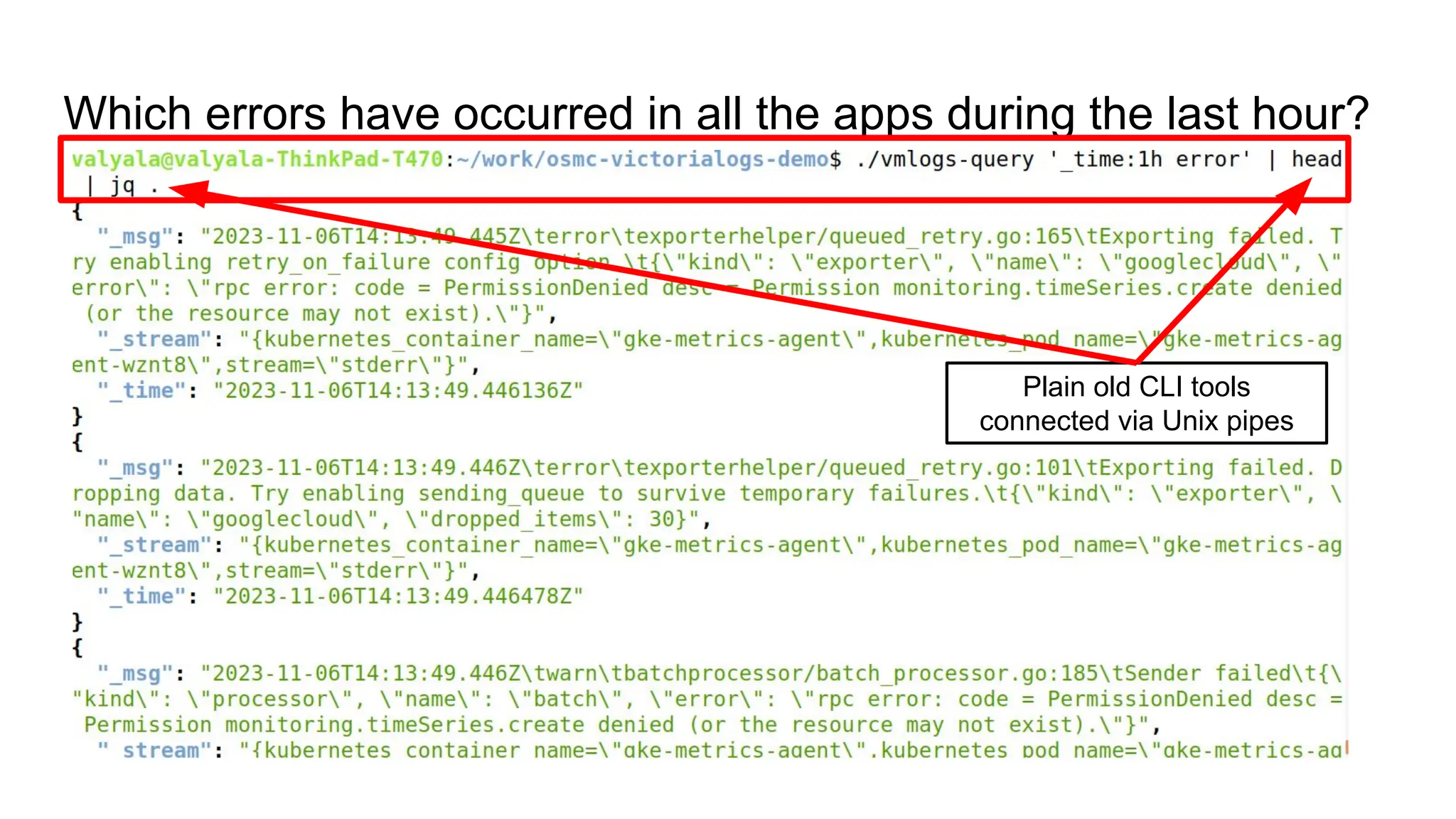 Which errors have occurred in all the apps during the last hour?
Plain old CLI tools
connected via Unix pipes
 