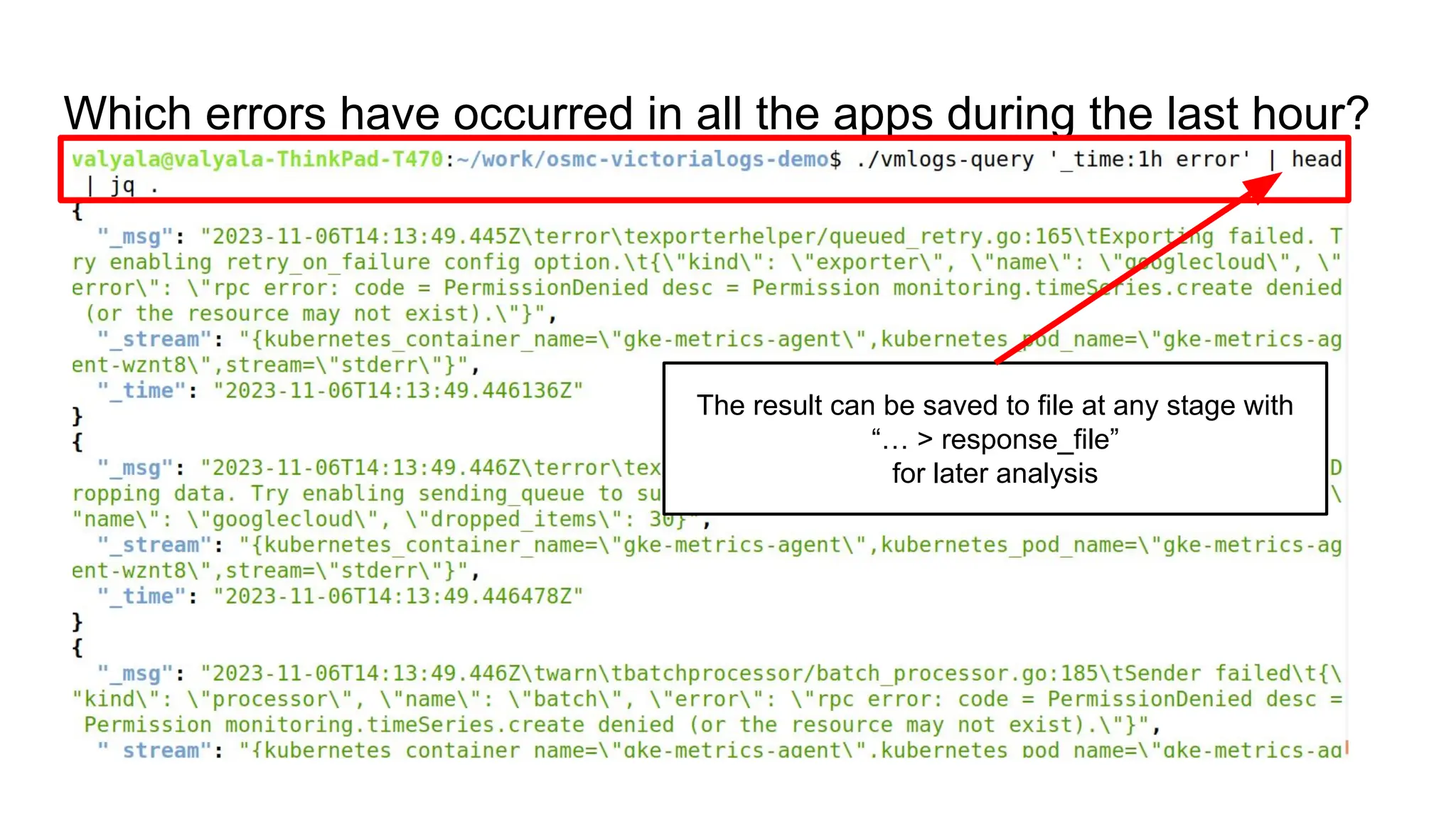 Which errors have occurred in all the apps during the last hour?
The result can be saved to file at any stage with
“… > response_file”
for later analysis
 