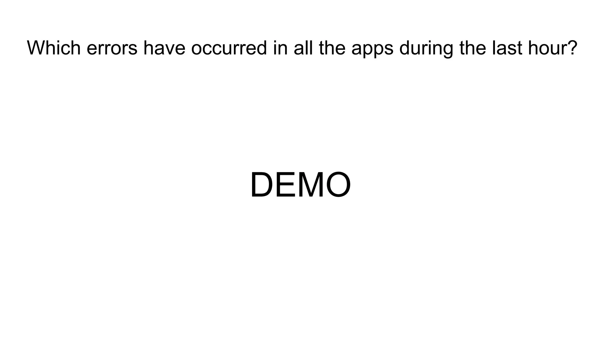 Which errors have occurred in all the apps during the last hour?
DEMO
 