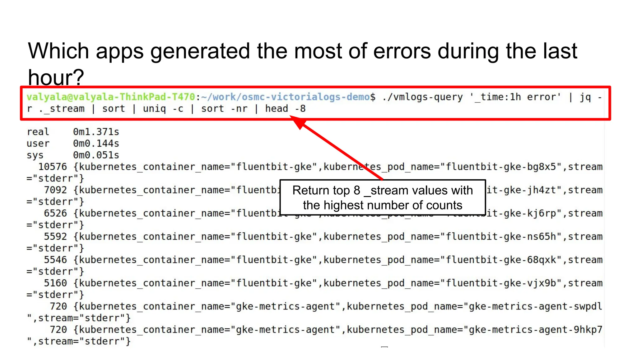 Which apps generated the most of errors during the last
hour?
Return top 8 _stream values with
the highest number of counts
 