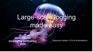 Large-scale logging
made easy
Aliaksandr Valialkin, CTO at VictoriaMetrics
Open source
monitoring conference
2023
 