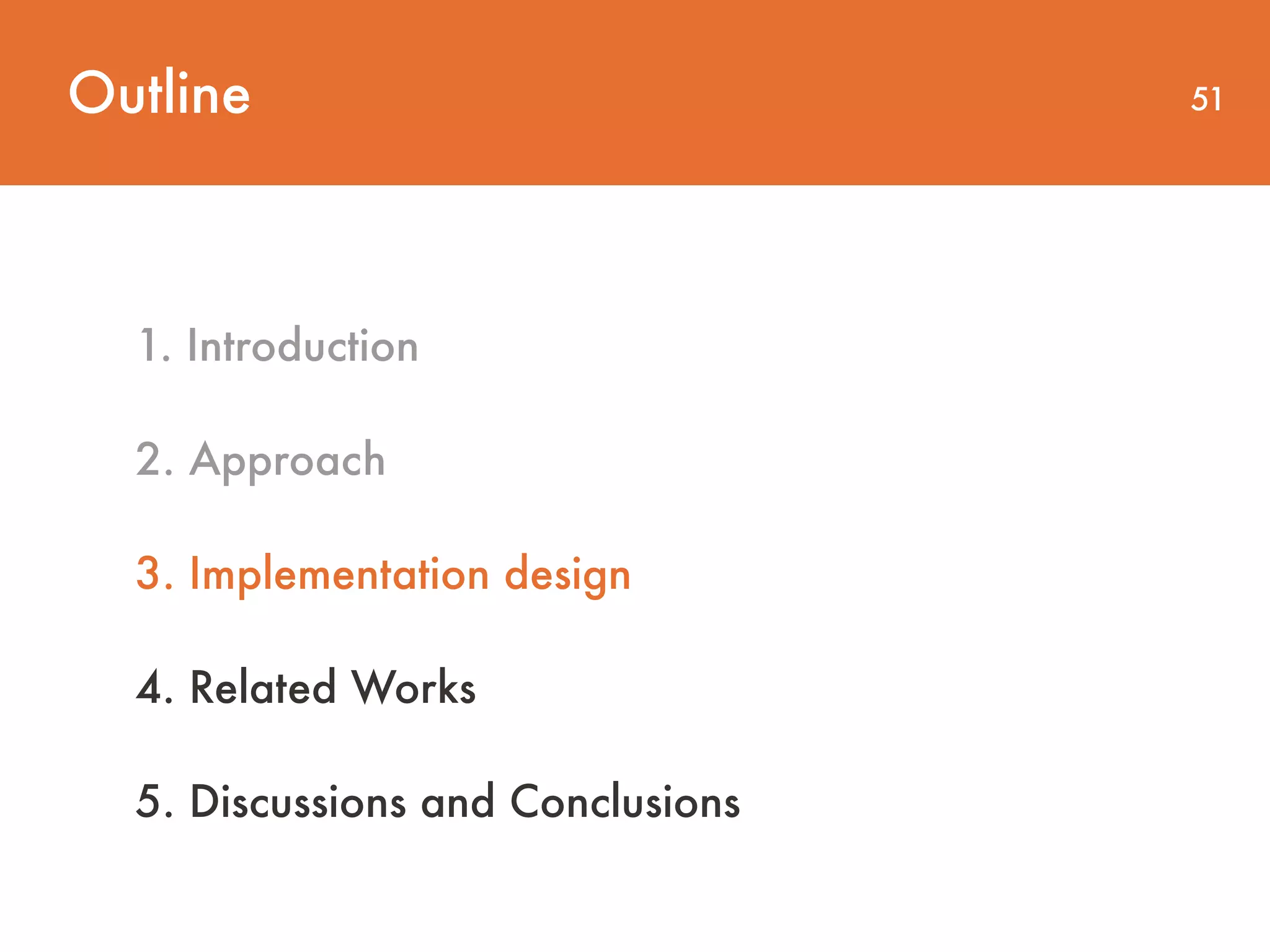 Outline 51 1. Introduction 2. Approach 3. Implementation design 4. Related Works 5. Discussions and Conclusions 