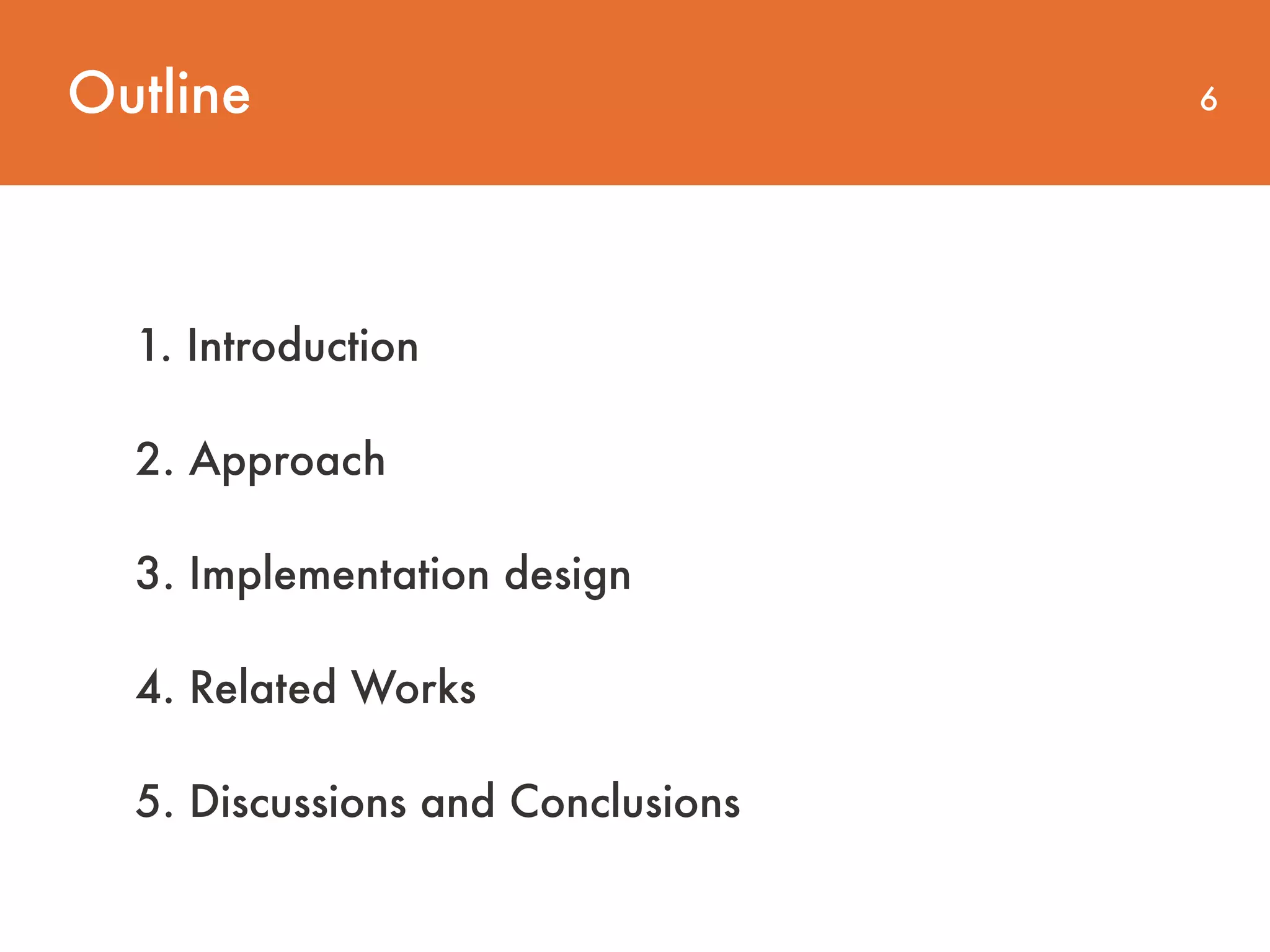 Outline 6 1. Introduction 2. Approach 3. Implementation design 4. Related Works 5. Discussions and Conclusions 