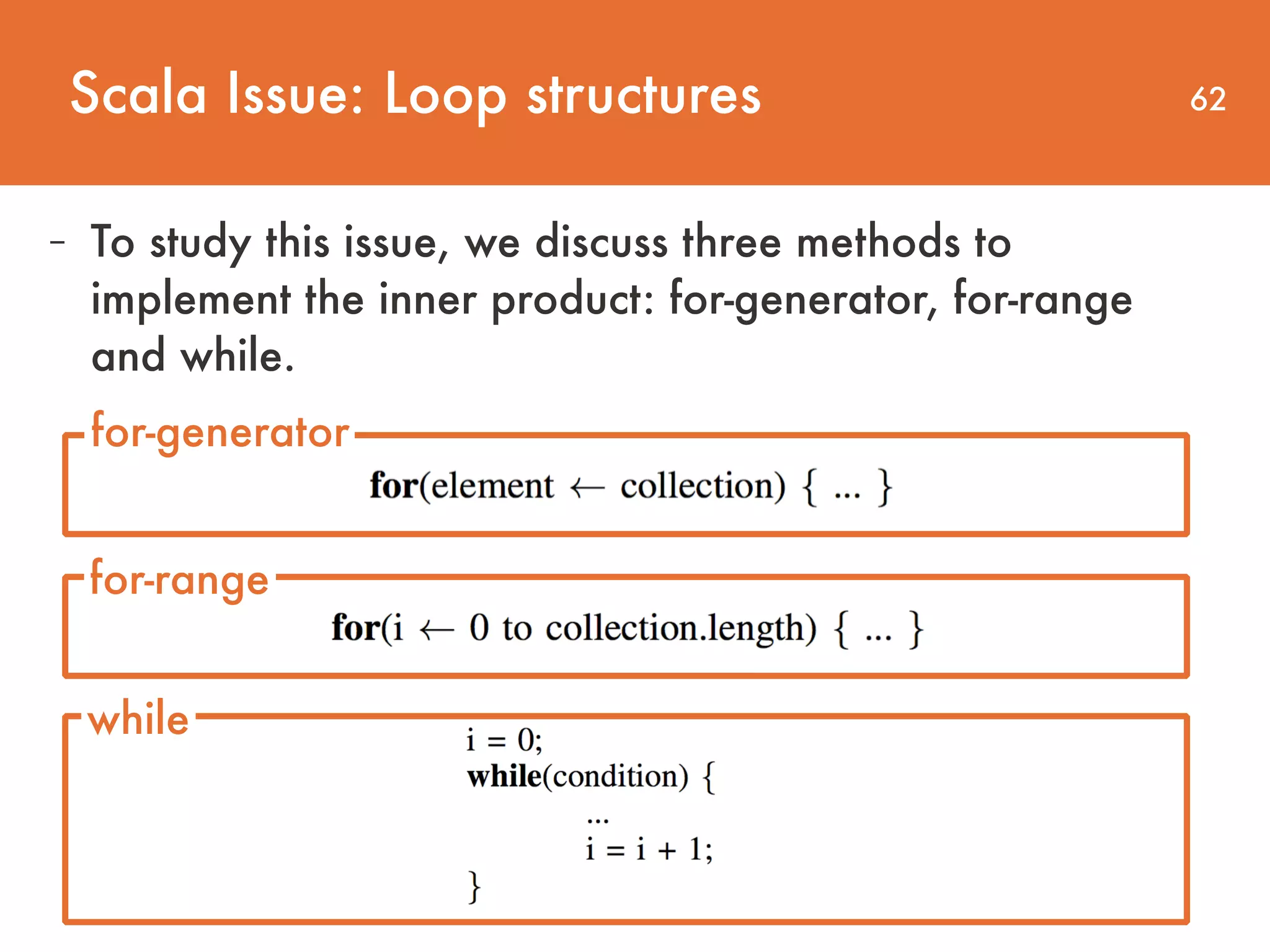 62 - To study this issue, we discuss three methods to implement the inner product: for-generator, for-range and while. for-generator for-range while Scala Issue: Loop structures 