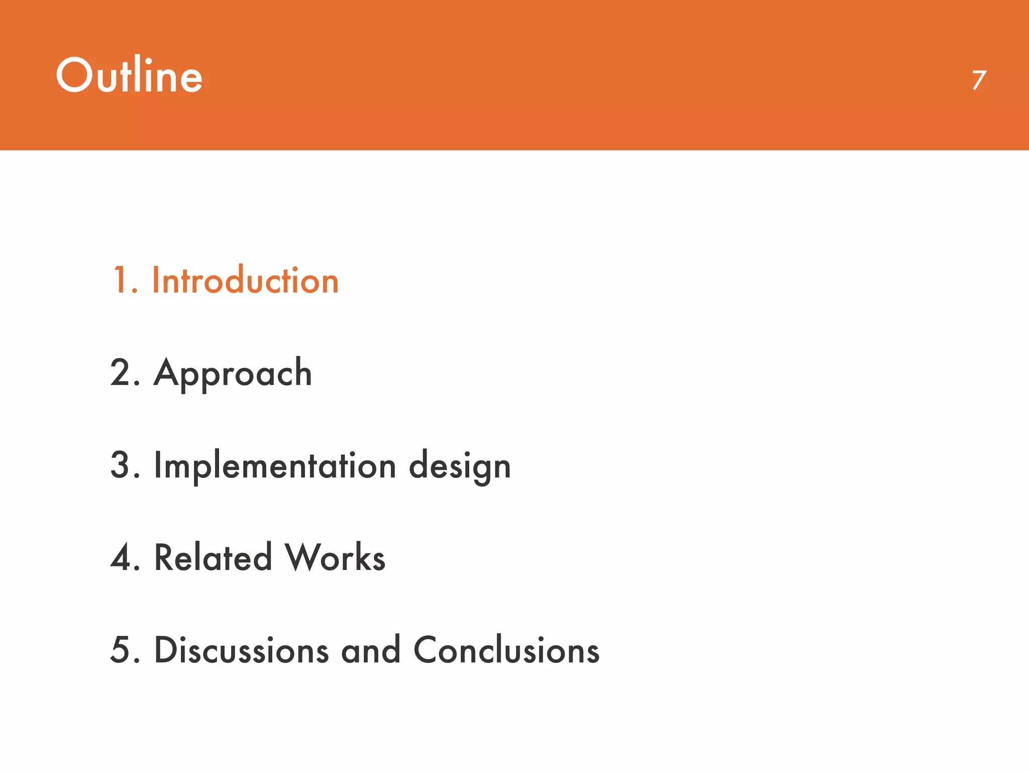 Outline 7 1. Introduction 2. Approach 3. Implementation design 4. Related Works 5. Discussions and Conclusions 