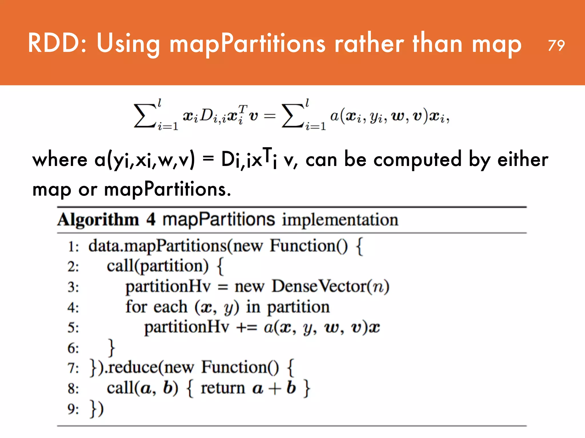 79 where a(yi,xi,w,v) = Di,ixTi v, can be computed by either map or mapPartitions. RDD: Using mapPartitions rather than map 