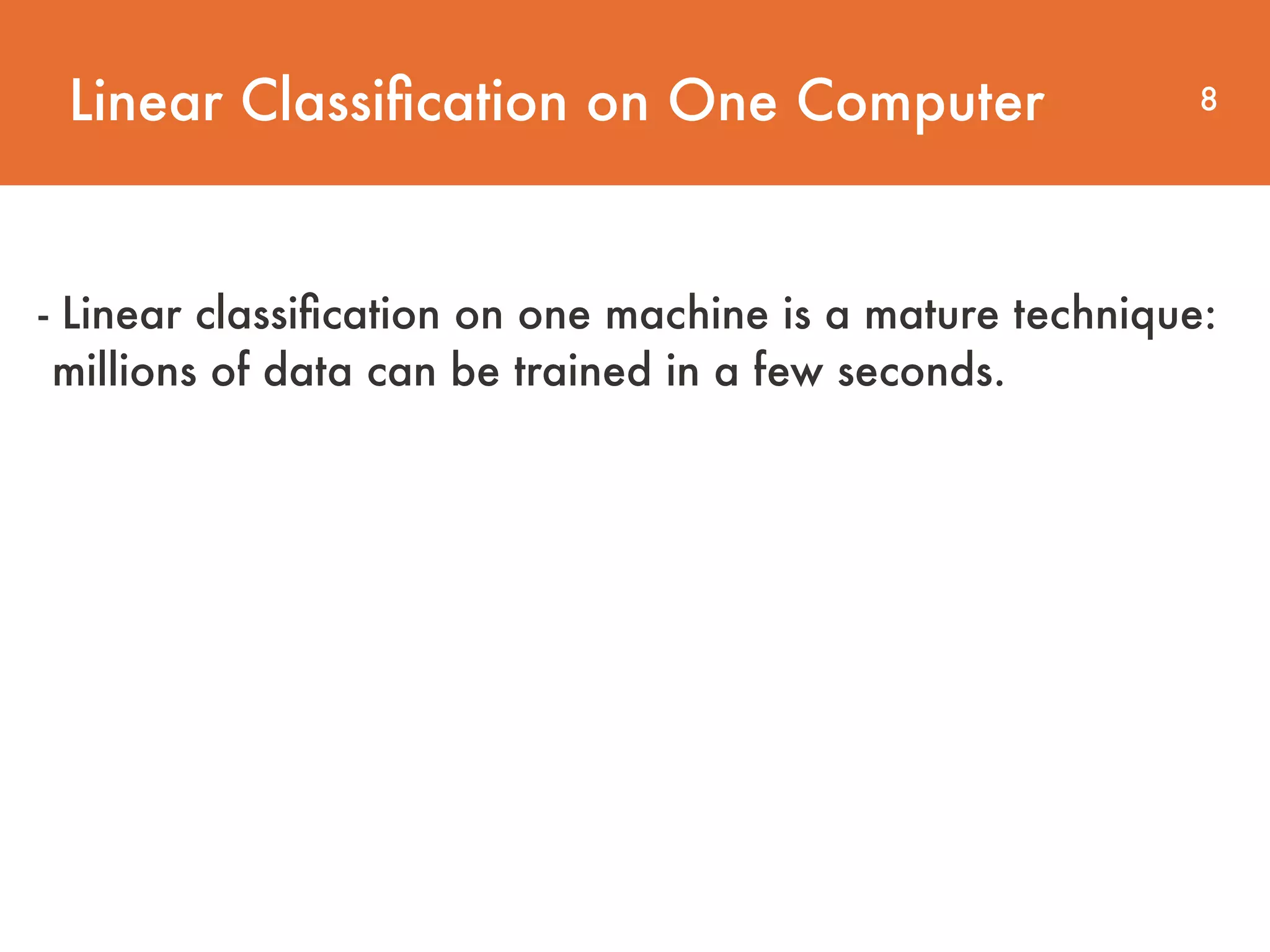 Linear Classiﬁcation on One Computer 8 - Linear classiﬁcation on one machine is a mature technique: millions of data can be trained in a few seconds. 