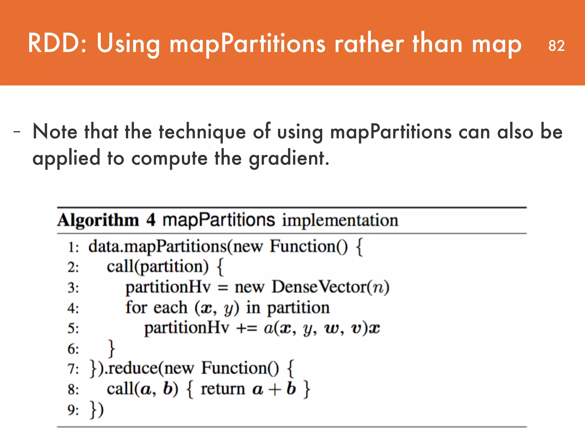 82 - Note that the technique of using mapPartitions can also be applied to compute the gradient. RDD: Using mapPartitions rather than map 