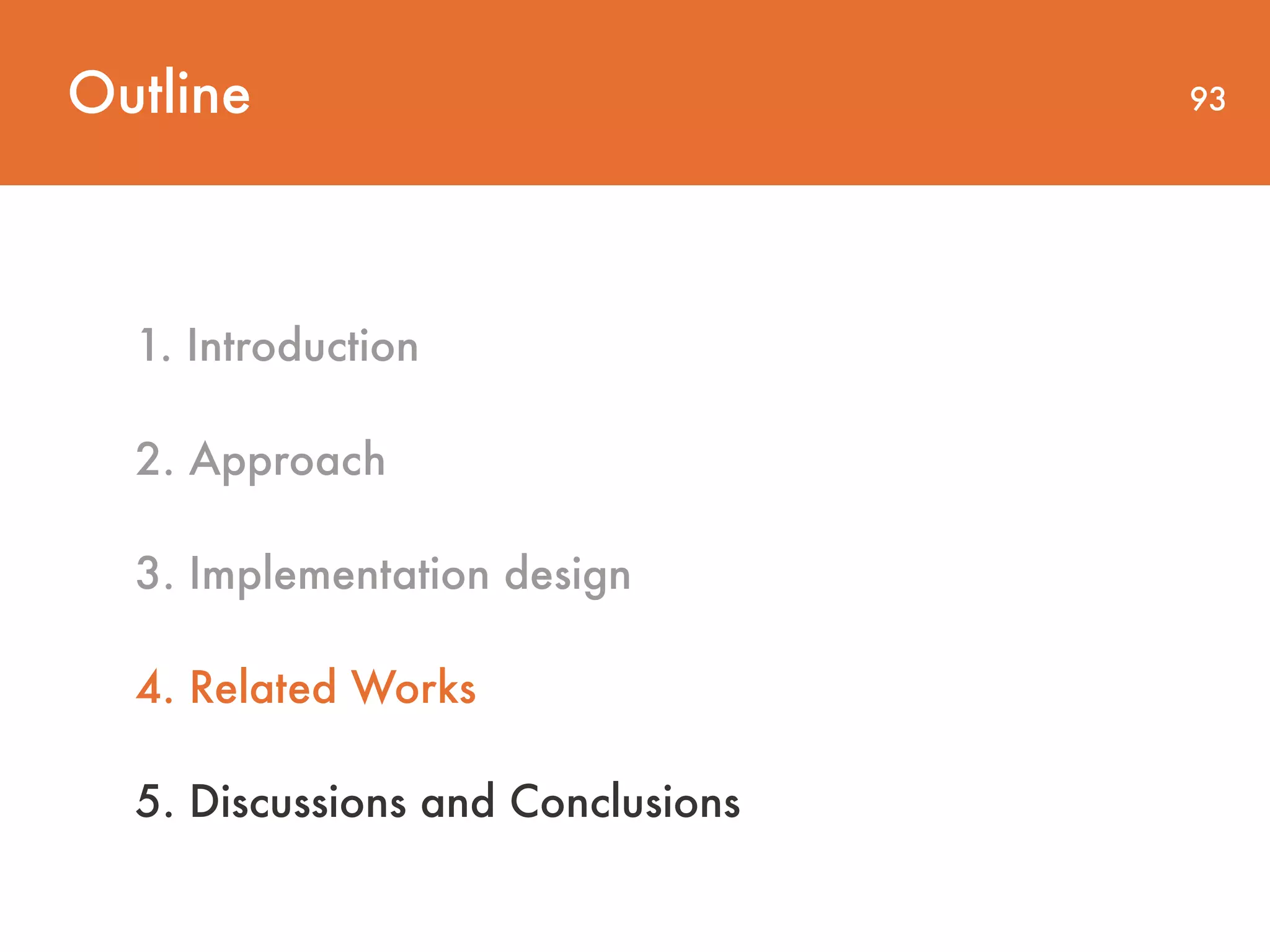 Outline 93 1. Introduction 2. Approach 3. Implementation design 4. Related Works 5. Discussions and Conclusions 