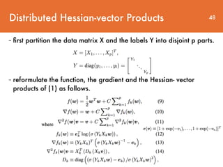 Distributed Hessian-vector Products
- ﬁrst partition the data matrix X and the labels Y into disjoint p parts.
- reformulate the function, the gradient and the Hessian- vector
products of (1) as follows.
48
 