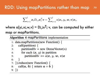 79
where a(yi,xi,w,v) = Di,ixTi v, can be computed by either
map or mapPartitions.
RDD: Using mapPartitions rather than map
 