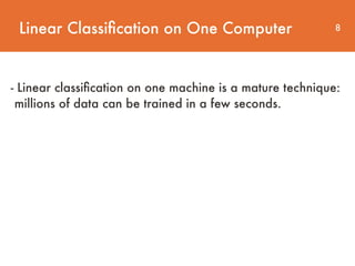 Linear Classiﬁcation on One Computer 8
- Linear classiﬁcation on one machine is a mature technique:
millions of data can be trained in a few seconds.
 