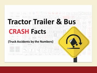 Tractor Trailer & Bus
CRASH Facts
(Truck Accidents by the Numbers)
 