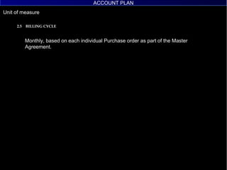 UTC ACCOUNT PLAN 2.5  BILLING CYCLE Monthly, based on each individual Purchase order as part of the Master Agreement. ACCOUNT PLAN 
