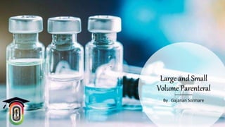 Large and Small
Volume Parenteral
By Gajanan Sormare
 