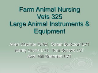 Farm Animal Nursing Vets 325 Large Animal Instruments & Equipment Allen Wachter DVM,  Sarah Burkdorf LVT Manly Shultz LVT,  Toni Scheck LVT And  Bill Sherman LVT 