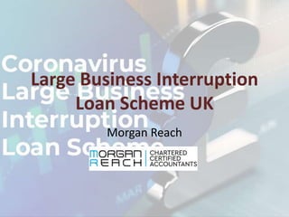 Large Business Interruption
Loan Scheme UK
Morgan Reach
 