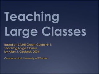 Teaching Large Classes Based on STLHE Green Guide N o  1: Teaching Large Classes  by Allan J. Gedalof, 2004 Candace Nast, University of Windsor 