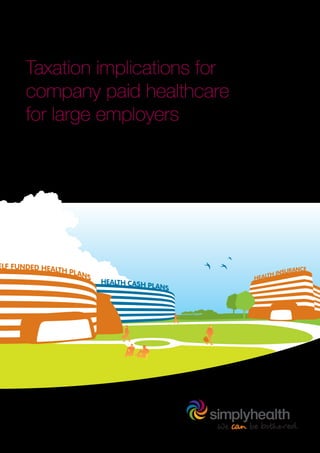 Taxation implications for
      company paid healthcare
      for large employers




ELF FUNDED HEALT
                H PLA                                   URANCE
                     NS                            H INS
                                              HEALT
                          HEALTH CASH P
                                       LANS
 