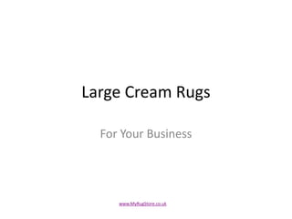 Large Cream Rugs

  For Your Business




     www.MyRugStore.co.uk
 